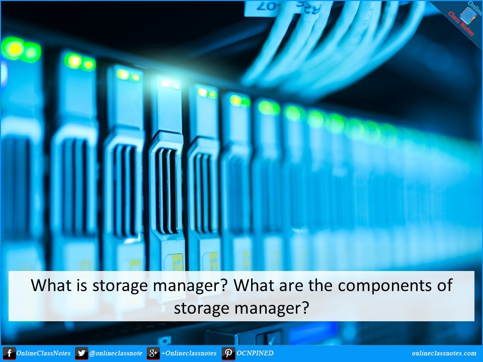 What is storage manager? Describe the components of storage manager. DBMS