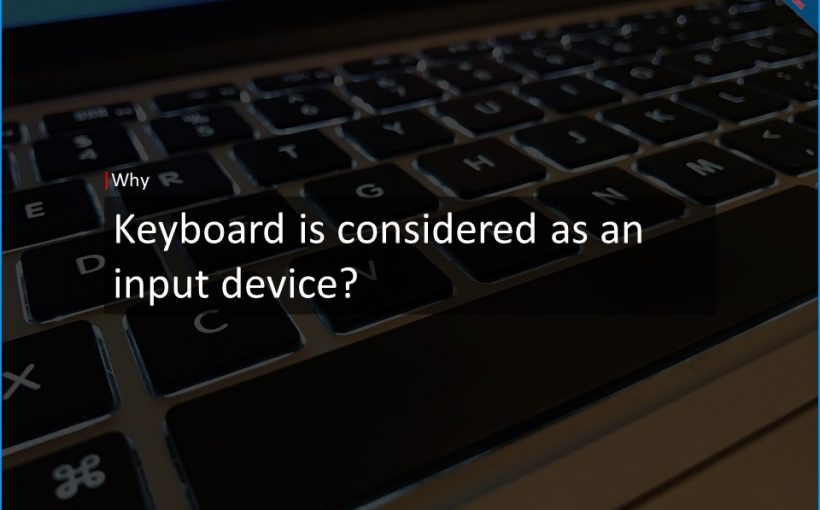 why keyboard is considered as input device