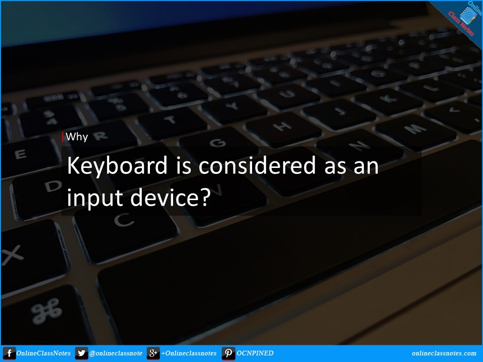 why keyboard is considered as input device