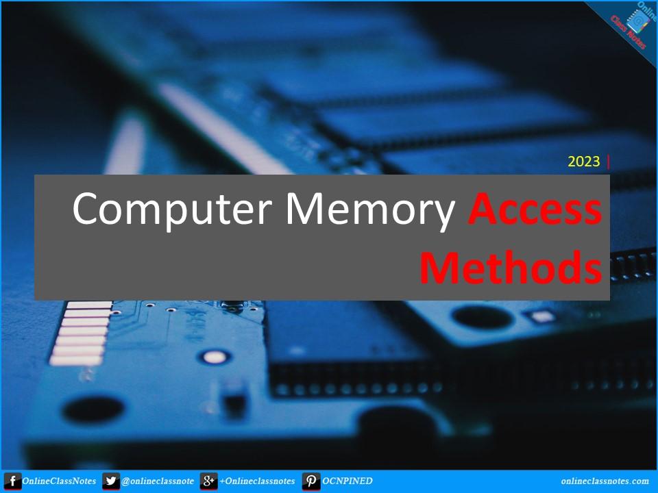 What is memory access method? What are the different types of memory access methods?
