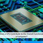 How Does a CPU Contribute to the Overall Functionality of a Computer?