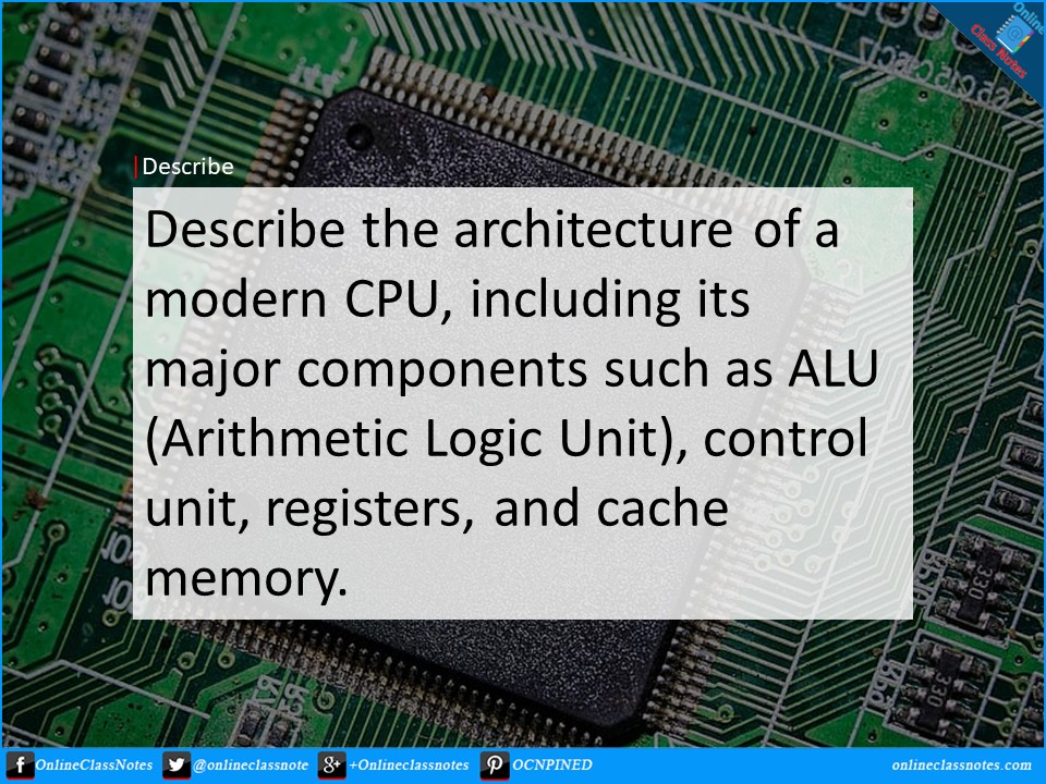 describe-the-architecture-of-a-modern-cpu-including-its-major-components-such-as-alu-arithmetic-logic-unit-control-unit-registers-and-cache-memory