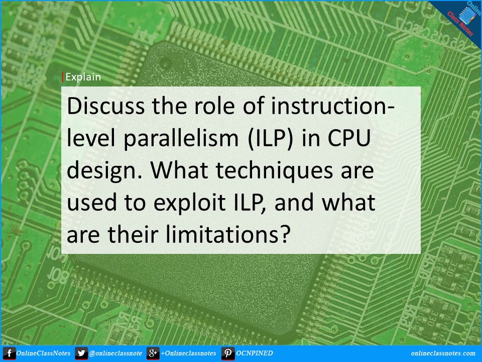 discuss-the-role-of-instruction-level-parallelism-ilp-in-cpu-design-what-techniques-are-used-to-exploit-ilp-and-what-are-their-limitations